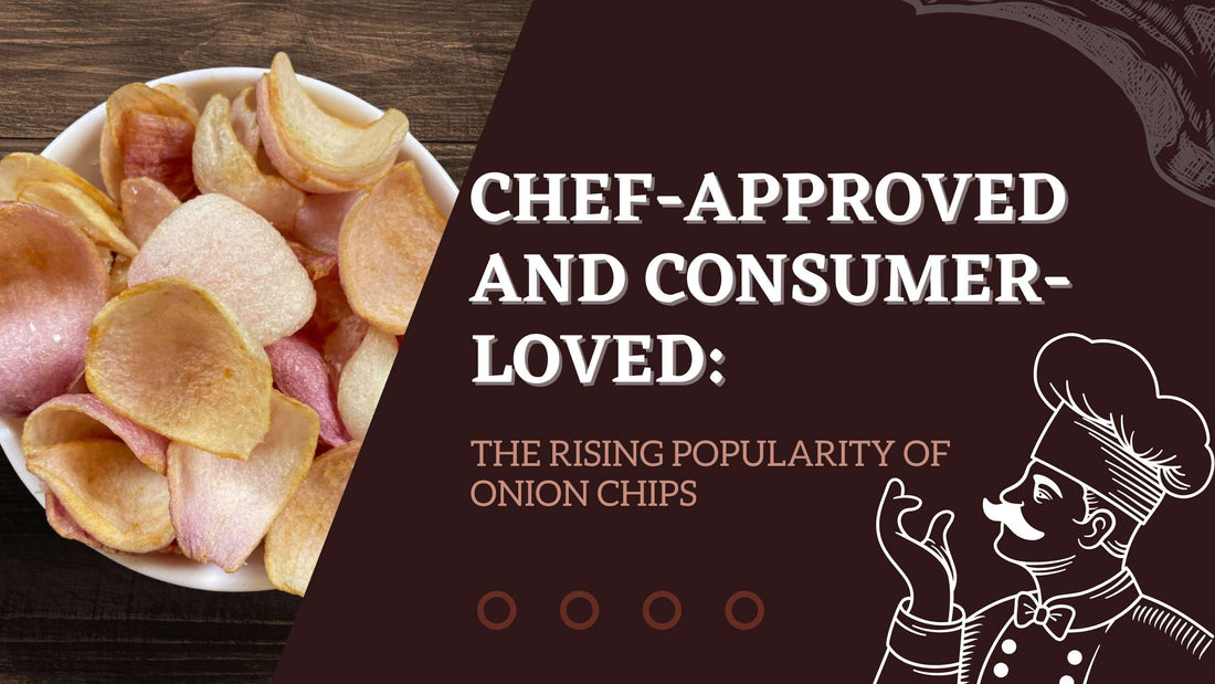 Chef-Approved and Consumer-Loved: The Rising Popularity of Onion Chips