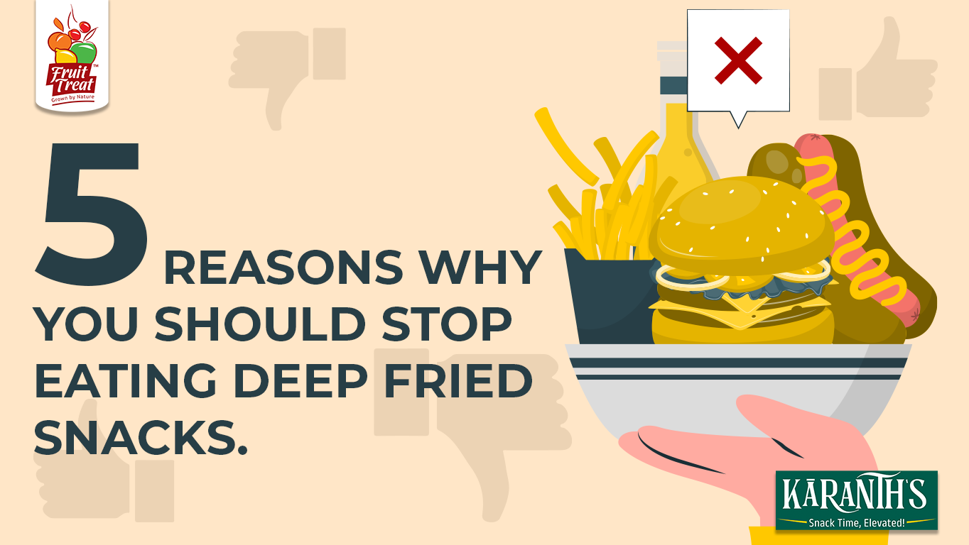 5 Reasons Why You Should STOP Eating Deep Fried Snacks – FruitTreat India